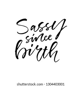 Sassy since birth - unique hand drawn inspirational girl power quote. Template for the design of notebooks, clothing, posters, cards, diaries, fabrics or bullet journal. Vector illusration.
