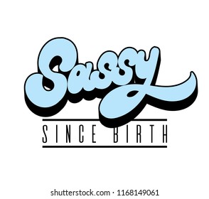 Sassy since birth. Vector hand drawn lettering . Template for card, poster. banner, print for t-shirt, pin, badge, patch.