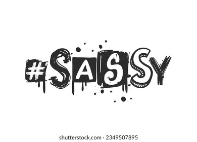 Sassy. Urban grunge street art style slogan print with graffiti font. Hipster graphic hand drawn text for tee t shirt and sweatshirt. Vector illustration with spray grunge effects