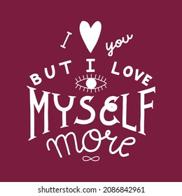 Sassy Valentine's day print. I love you, but I love myself more. Single color T-shirt or other merchandise print.