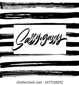 Sassy&gassy. Black inscription on a striped background. Cute greeting card, sticker or print made in the style of lettering and calligraphy. 