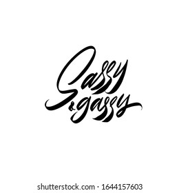 Sassy&gassy. Black inscription on a white background.  Cute greeting card, sticker or print made in the style of lettering and calligraphy. 