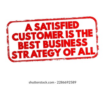 A Satisfied Customer Is The Best Business Strategy Of All text stamp, concept background