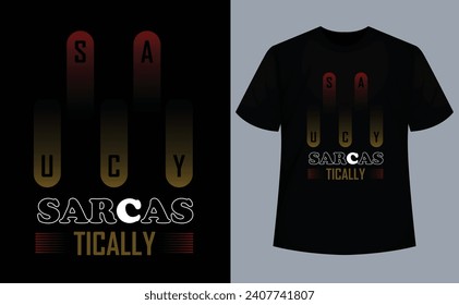 Saucy-Saucy Sarcastically Funny Quote T-Shirt