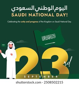 Saudi National Day 23rd September. Saudi day banner, post with its flags, an arabic man wearing thobe. The day celebrates the unification of the Kingdom and its founding by His Majesty King Abdul Aziz