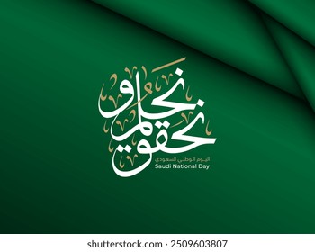 Arte del Día Nacional Saudita con caligrafía árabe de Thuluth que dice "Soñamos y logramos" sobre un fondo de pliegue de tela verde.