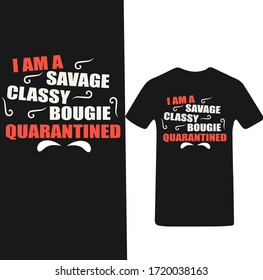 I am a Savage Classy Bogie Quarantined-Quarantined T-shirt Vector.