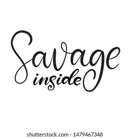 Savage inside black and white lettering vector illustration with calligraphy style phrase. Handwritten text for fabric print, logo, poster, card. EPS10