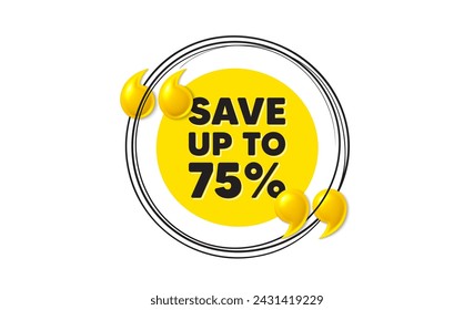 Save up to 75 percent. Hand drawn round frame banner. Discount Sale offer price sign. Special offer symbol. Discount message. 3d quotation yellow banner. Text balloon. Vector