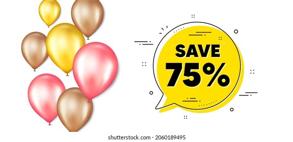 Save 75 percent off. Balloons promotion banner with chat bubble. Sale Discount offer price sign. Special offer symbol. Discount chat message. Isolated party balloons banner. Vector