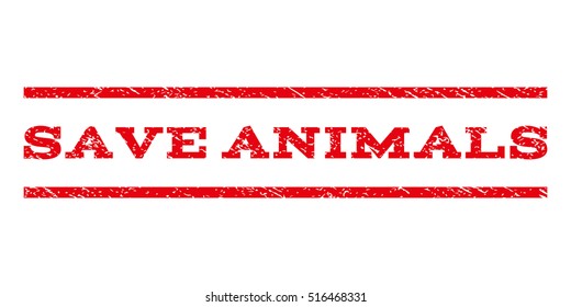 Save Animals watermark stamp. Text tag between parallel lines with grunge design style. Rubber seal stamp with scratched texture. Vector red color ink imprint on a white background.