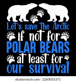 Let’s save the Arctic, if not for polar bears, at least for our survival Polar Bear t shirt and mug design vector illustration