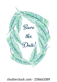 Save the date card. Feathers wreath watercolor hand drawn. Spring or summer design for invitation, wedding or greeting cards. Eps10