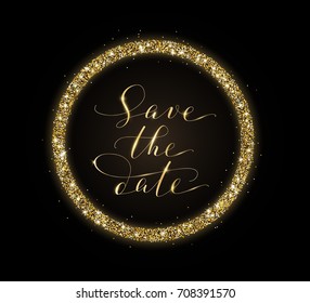 Save the date card with golden glitter frame decoration. Hand written custom calligraphy on black. Lettering with swirls and swashes. Great for wedding invitations, cards, banners.