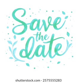 "Save the Date" hand-lettered in a fresh, teal-green watercolor style, adorned with delicate leaves and dots.