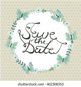 Save the date.   Lettering. Vector illustrations with cute  tender floral wreath with butterflys and calligraphy. Wedding invitation
