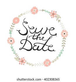 Save the date.  Lettering. Vector illustrations with cute  tender floral wreath and calligraphy. Wedding invitation
