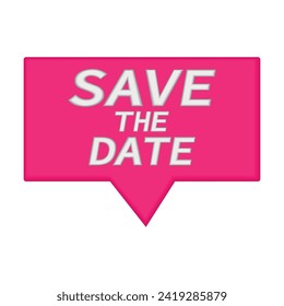 Save the date - speech bubble, banner, paper, label template. 3D vector illustration of rectangular shape