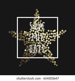 Save the date vector illustration for cards with golden glitter in star shape for invitations and posters - sparkling metallic element and Save the Date phrase in square frame.