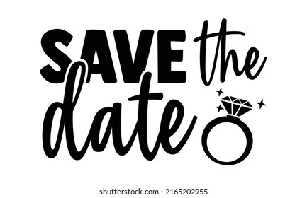 Save the date - Wedding t shirts design, Hand drawn lettering phrase, Calligraphy t shirt design, Isolated on white background, svg Files for Cutting Cricut and Silhouette, EPS 10, card, flyer