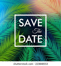 Save the date for your personal holiday. Tropical background with palm leaves. Vector illustration.