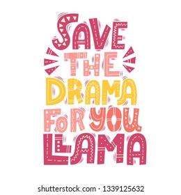 Save the drama for you llama. Hand drawn lettering quote. Poster, card, print. Vector ilustration.