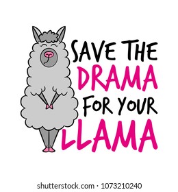  'Save the drama for your Llama' funny vector quotes and llama drawing. Lettering poster or t-shirt textile graphic design. / Cute llama character illustration on white background.
