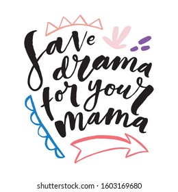 Save drama for your mama. Art for social media and apparel. Hand drawn brush lettering. Inspirational quote. Ready-to-use design. Vector illustration.