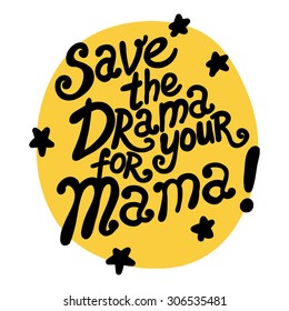 Save the drama for your mama! Hand drawn typography poster. Inspirational vector typography.