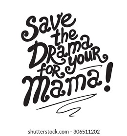 Save the drama for your mama! motivational hand drawn lettering poster. Vector hand drawn typography concept. T-shirt design or home decor element.