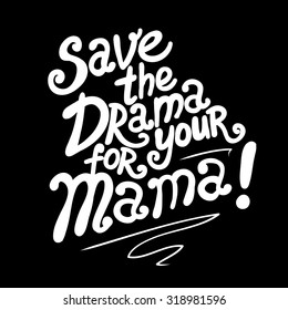 Save the drama for your mama! motivational hand drawn lettering poster. Vector hand drawn typography concept. T-shirt design or home decor element.