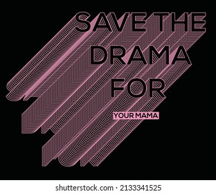 Save the drama for your mama print design for girls, ladies, kid, t shirt poster, sticker and others.