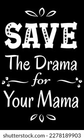 Save The Drama for Your Mama Quote