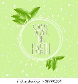 Save the earth inscription. Poster for Earth Day on 22 of April. vector illustration with words, green leaves. green conception. stylish greeting card