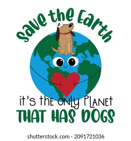 Save the Earth, it's the only planet that has dogs. - Cute dog in Earth planet with heart. Good for T shirt print, poster, card, label, banner and other decoration.