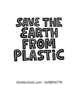 Save the Earth from plastic hand drawn black vector lettering. Environment and ecology protection saying. Zero waste, garbage reduce campaign slogan. Quote for t shirt print design, poster
