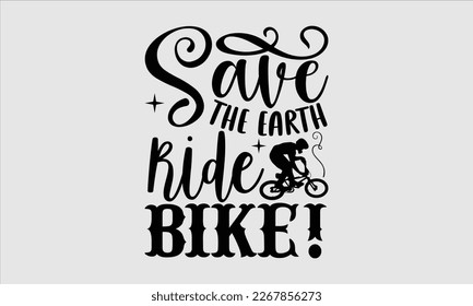 Save the earth ride bike!- Sycle t-shirt design, Hand drawn lettering phrase, Illustration for prints on svg and bags, posters. Handmade calligraphy vector illustration, white background. eps 10