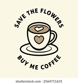 Save the Flowers, Buy Me Coffees To love at all is to be vulnerabl valentine day t shirt design-love t shirt design-trending love t shirt design