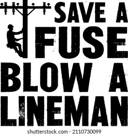 Save A Fuse Blow A Lineman

Trending vector quote on white background for t shirt, mug, stickers etc.