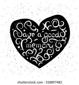 Save A Good Memory. Heart with hand lettering typographic quote and decorative elements. Handwritten typography poster. Vector illustration for postcard or t-shirt design. 