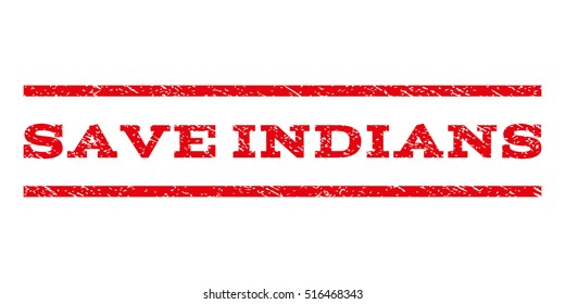 Save Indians watermark stamp. Text tag between parallel lines with grunge design style. Rubber seal stamp with dirty texture. Vector red color ink imprint on a white background.