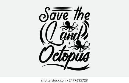 Save The Land Octopus - Octopus T-shirt Design,  Isolated on white background, This illustration can be used as a print on t-shirts and bags, cover book, templet, stationary or as a poster.