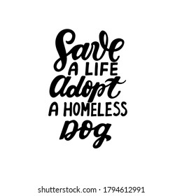 Save a life adopt a homeless dog. Motivational quote. Dog friendly poster. Vector Hand lettering. Black ink phrase on white isolated background for posters, stickers, greeting card or t-shirt print