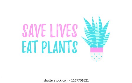 Save Lives Eat Plants encouraging message with beautiful succulent flower isolated on white background. T-shirt print, promotion, ecological banner, bio shop advertising. Vector illustration