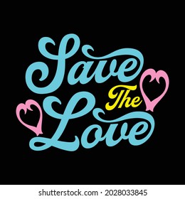 save the love, Vector typography on a black background, can be used for screen printing t-shirts, hats, sweaters, etc
