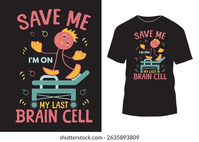 Save Me I'm on My Last Brain Cell funny t shirt design