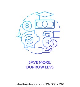 Save more, borrow less blue gradient concept icon. Avoid debt. Tip for college education fund filling abstract idea thin line illustration. Isolated outline drawing. Myriad Pro-Bold font used