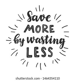 Save more by wasting less. Motivational phrase. Vector illustration with lettering. 