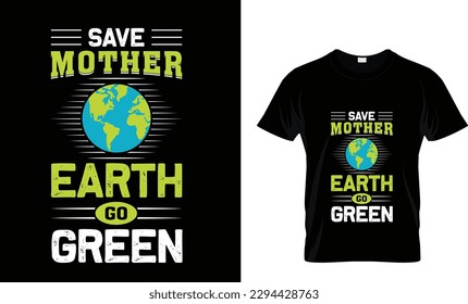 Save mother earth go green vector t-shirt design. Earth day t-shirt design. Can be used for Print mugs, sticker designs, greeting cards, posters, bags, and t-shirts