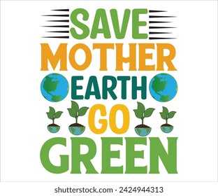  Save Mother  Go GreenT-shirt, Happy earth day svg,Mother Earth T-shirt, Earth Day Sayings, Environmental Quotes, Earth Day T-shirt, Cut Files For Cricut svg